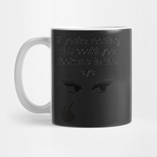 If you're reading this could you look me in the eyes Mug